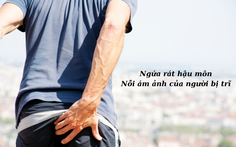 Ngứa rát hậu môn và mối liên quan mật thiết với bệnh trĩ